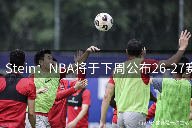 Stein：NBA将于下周公布26-27赛季完整赛程🚨
